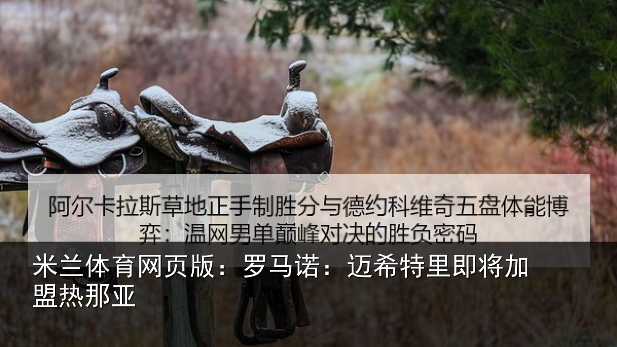 米兰体育网页版：罗马诺：迈希特里即将加盟热那亚