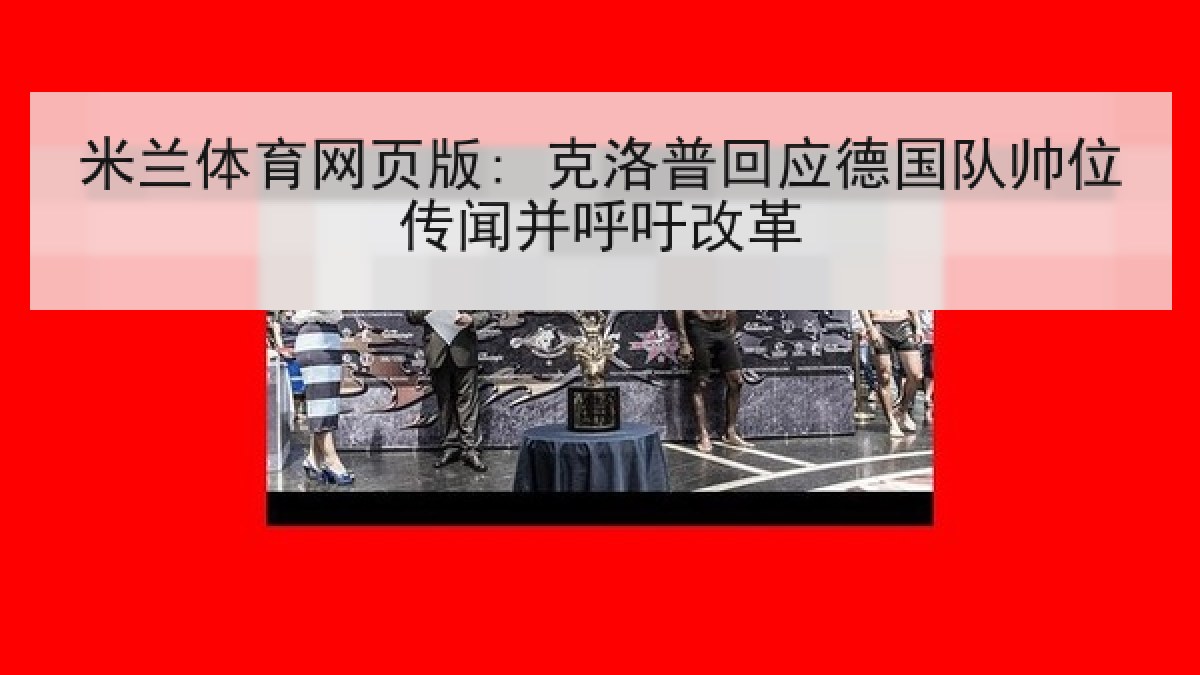 米兰体育网页版: 克洛普回应德国队帅位传闻并呼吁改革