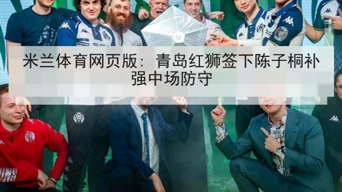 米兰体育网页版: 青岛红狮签下陈子桐补强中场防守