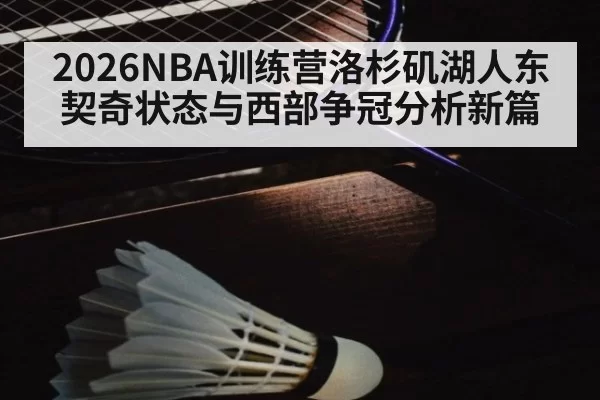 2026NBA训练营洛杉矶湖人东契奇状态与西部争冠分析新篇